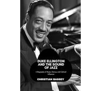 DUKE ELLINGTON AND THE SOUND OF JAZZ: A Biography of Music, Genius, and Cultural Influence