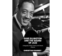 DUKE ELLINGTON AND THE SOUND OF JAZZ: A Biography of Music, Genius, and Cultural Influence