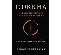 DUKKHA: Das Leiden der Welt und der Weg hinaus (Die Vier Edlen Wahrheiten)