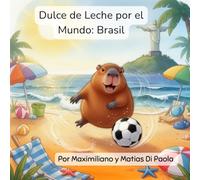 Dulce de Leche por el Mundo: Brasil: Un pequeño capibara. Plumas brillantes y mares azules. Una aventura mágica.