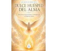 Dulce Huésped del Alma: Oraciones, invocaciones y consagración al Espíritu Santo