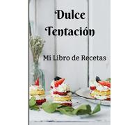DULCE TENTACION Mi Libro de Recetas: Libro de Recetas en blanco. Mis recetas de postres favoritos. Cuaderno de recetas en blanco para crear mis ... para anotar 100 de tus recetas de postres .