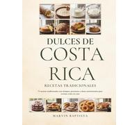 Dulces de Costa Rica Recetas Tradicionales: 71 recetas tradicionales con tiempos, porciones y datos nutricionales para cocinar como en casa