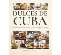 Dulces de Cuba Recetas Tradicionales de Repostería Cubana: Recetas auténticas de postres, dulces y repostería tradicional del Caribe cubano