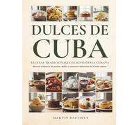 Dulces de Cuba Recetas Tradicionales de Repostería Cubana: Recetas auténticas de postres, dulces y repostería tradicional del Caribe cubano