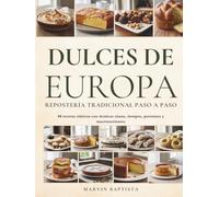 Dulces de Europa Repostería Tradicional Paso a Paso: 68 recetas clásicas con técnicas claras, tiempos, porciones y macronutrientes