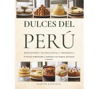 Dulces del Perú Repostería Tradicional y Moderna: 74 recetas tradicionales y modernas con tiempos, porciones y macros