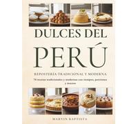 Dulces del Perú Repostería Tradicional y Moderna: 74 recetas tradicionales y modernas con tiempos, porciones y macros