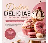 Dulces Delicias para Todas las Edades: Una Colección Relajante y Divertida de Cupcakes, Helados, Donas y Más - ¡Perfecto para Aliviar el Estrés y Fomentar la Creatividad!