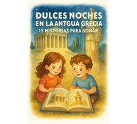 DULCES NOCHES EN LA ANTIGUA GRECIA : 15 HISTORIAS PARA SOÑAR