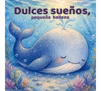 Dulces sueños, pequeña ballena: Un cuento relajante con sonidos suaves del océano para dormir