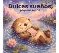 Dulces sueños, pequeña nutria: Un cuento relajante para sentirse seguro antes de dormir