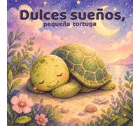Dulces sueños, pequeña tortuga: Un cuento relajante para ayudar a los niños a dormir con calma
