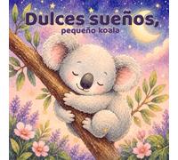 Dulces sueños, pequeño koala: Un cuento relajante para crear una rutina tranquila antes de dormir