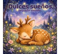 Dulces sueños, pequeño venado: Un cuento relajante para ayudar a los niños a sentirse seguros por la noche