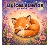 Dulces sueños, pequeño zorro: Un cuento relajante para calmar pensamientos antes de dormir