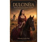 Dulcinéia - Não sou musa de Dom Quixote, sou poesia: Poemas que caminham descalços (A Voz de Dulcinéia)