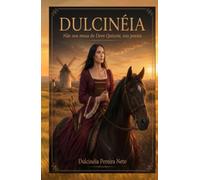 Dulcinéia - Não sou musa de Dom Quixote, sou poesia: Poemas que caminham descalços (A Voz de Dulcinéia)