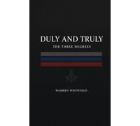Duly and Truly: The Three Degrees: The Complete Entered Apprentice, Fellow Craft, and Master Mason Rituals in One Masonic Volume (King Solomon's Passport - Trestleboard)