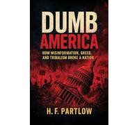 Dumb America: How Misinformation, Greed, and Tribalism Broke A Nation