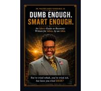 Dumb Enough. Smart Enough.: An Idiot’s Guide to Recovery, Written for Idiots, by an Idiot.