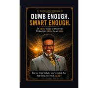 Dumb Enough. Smart Enough.: An Idiot’s Guide to Recovery, Written for Idiots, by an Idiot.