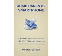 Dumb Parents, Smartphone: A Manifesto on the Real Reason You Can't Put Down Your Phone (And Why Nobody Wants You to Know It)