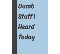 Dumb Stuff I Heard Today: 6x9 inch, Funny Gift Journal & Notebook, Gag Gift for Friends and Family, 120 Pages.