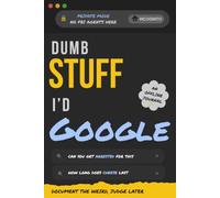 Dumb Stuff I'd Google: An Offline Journal for Questionable Thoughts, Late-Night Curiosities & Searches You'd Never Actually Make