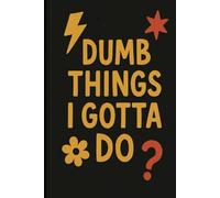 Dumb Things I Gotta Do: 6x9 Lined Funny Notebook, 120 Pages - A Laugh-Out-Loud Gift for Work, Home, or Anywhere! Great for Adults, Coworkers, Friends, White Elephant Exchanges & Secret Santa Laughs
