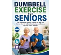 DUMBBELL EXERCISE FOR SENIORS: Safe and Simple Strength Training for Men and Women Over 60 to Build Muscle, Improve Balance and Stay Active at Home