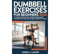 Dumbbell Exercises for Beginners 2026: A Complete Step-by-step Strength Training Guide to Build Muscle, Burn Fat, and Gain Confidence at Home