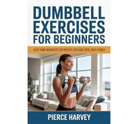 Dumbbell Exercises for Beginners: Easy Home Workouts For Weight Loss And Total Body Power