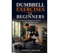 Dumbbell Exercises for Beginners: Simple Home Workouts for Strength, Fat Loss, and Body Toning