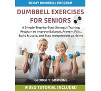 Dumbbell Exercises For Seniors: A Simple Step-by-Step Strength Training Program to Improve Balance, Prevent Falls, Build Muscle, and Stay Independent at Home