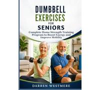 DUMBBELL EXERCISES FOR SENIORS: Complete Home Strength Training Program to Boost Energy and Improve Mobility