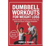 Dumbbell Workouts for Weight Loss: Effective Strength Training Routines to Burn Fat, Build Lean Muscle, and Boost Metabolism