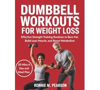 Dumbbell Workouts for Weight Loss: Effective Strength Training Routines to Burn Fat, Build Lean Muscle, and Boost Metabolism