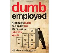 Dumbemployed: Hilariously Dumb and Sadly True Stories About Jobs Like Yours by Phil Edwards (2011-06-28)