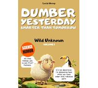 Dumber Yesterday - Volume 1 - Wild Unknown: Over 300 mind-blowing scientific facts told by the most egocentric sheep in all of literature.