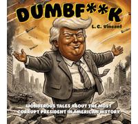 DUMBF**K: WONDEROUS TALES ABOUT THE MOST CORRUPT PRESIDENT IN AMERICAN HISTORY