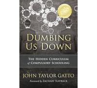 Dumbing Us Down - 25th Anniversary Edition: The Hidden Curriculum of Compulsory Schooling