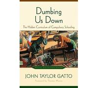 Dumbing Us Down - 25th Anniversary Hardback Edition: The Hidden Curriculum of Compulsory Schooling - 25th Anniversary Edition