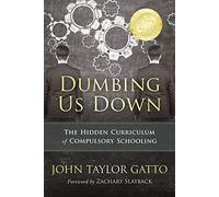 Dumbing Us Down - 25th Anniversary Hardback Edition: The Hidden Curriculum of Compulsory Schooling - 25th Anniversary Edition