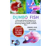DUMBO FISH: A Thorough Guide for Beginners on How to Care For, Feeding, Breeding, Grooming, Habitat, Health, and Much More