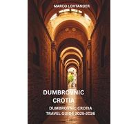 DUMBROVNIC CROTIA DUMBROVNIC CROTIA TRAVEL GUIDE 2025-2026: Dubrovnik Croatia Travel Guide 2025-2026: Your Ultimate Guide to Exploring the Pearl of the Adriatic