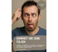 Dummheit und seine Folgen: Dummheit - ein Begriff, der schon seit Jahrhunderten den menschlichen Diskurs durchdringt und dabei doch schwer fassbar bleibt.