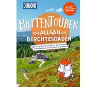 DUMONT Wanderzeit Hüttentouren vom Allgäu erchtesgaden: Idyllische Wochenenden in den Bergen zum Wandern, Abschalten & Genießen