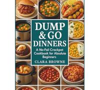 Dump & Go Dinners: A No-Fail Crockpot Cookbook for Absolute Beginners