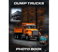 Dump Trucks Photography Book: Construction Vehicle Photo Collection For Truck Enthusiasts | 40 Heavy Duty Images